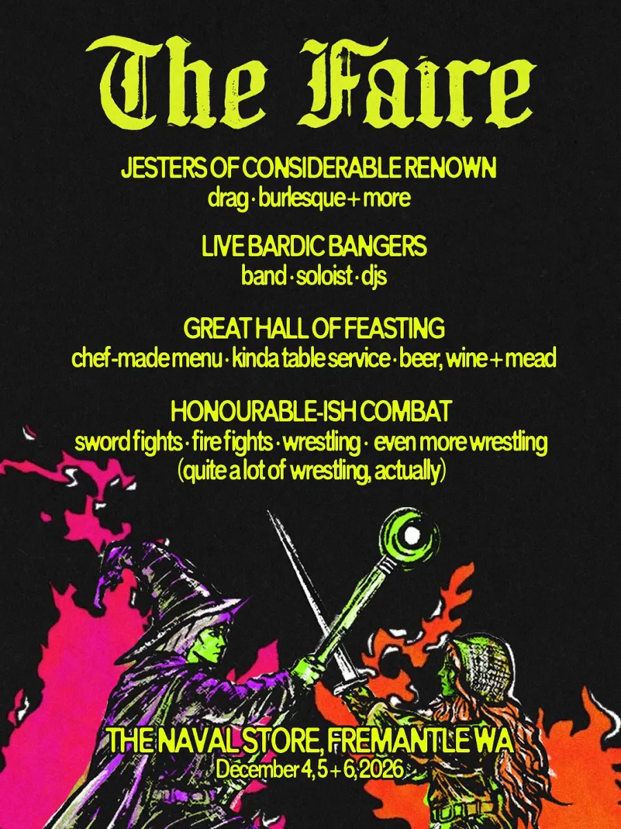 The Faire poster. Jesters of considerable renown: drag, burlesque and more. Live bardic bangers: band, soloist, DJs. Great hall of feasting: chef-made menu, kinda table service, beer, wine and mead. Honourable-ish combat: sword fights, fire fights, wrestling, even more wrestling (quite a lot of wrestling, actually). The Naval Store, Fremantle WA, December 4, 5 and 6, 2026. A witch and a warrior cross staff and sword in front of pink and orange flames.